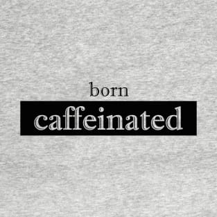 born caffeinated T-Shirt